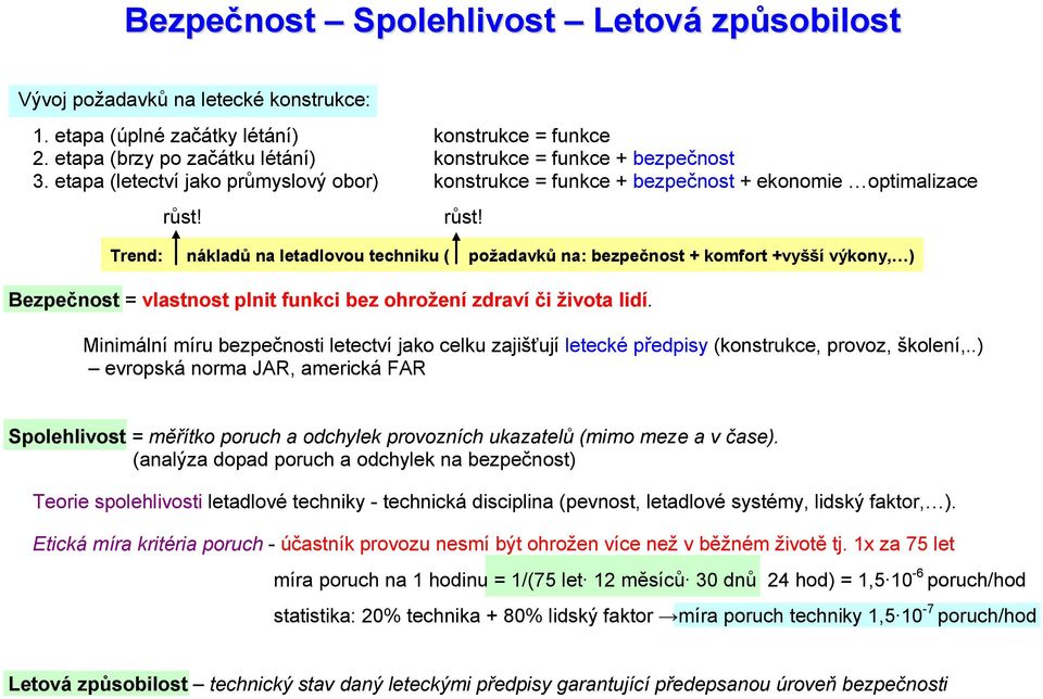 růst! Trend: nákladů na letadlovou techniku ( požadavků na: bezpečnost + komfort +vyšší výkony, ) Bezpečnost = vlastnost plnit funkci bez ohrožení zdraví či života lidí.