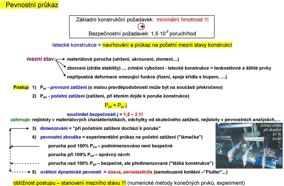 (ztráta stability) zvlnění vybočení - letecké konstrukce = tenkostěnné a štíhlé prvky nepřípustná deformace omezující funkce (řízení, spoje křídla s trupem, ) Postup 1) P pr - provozní zatížení (s