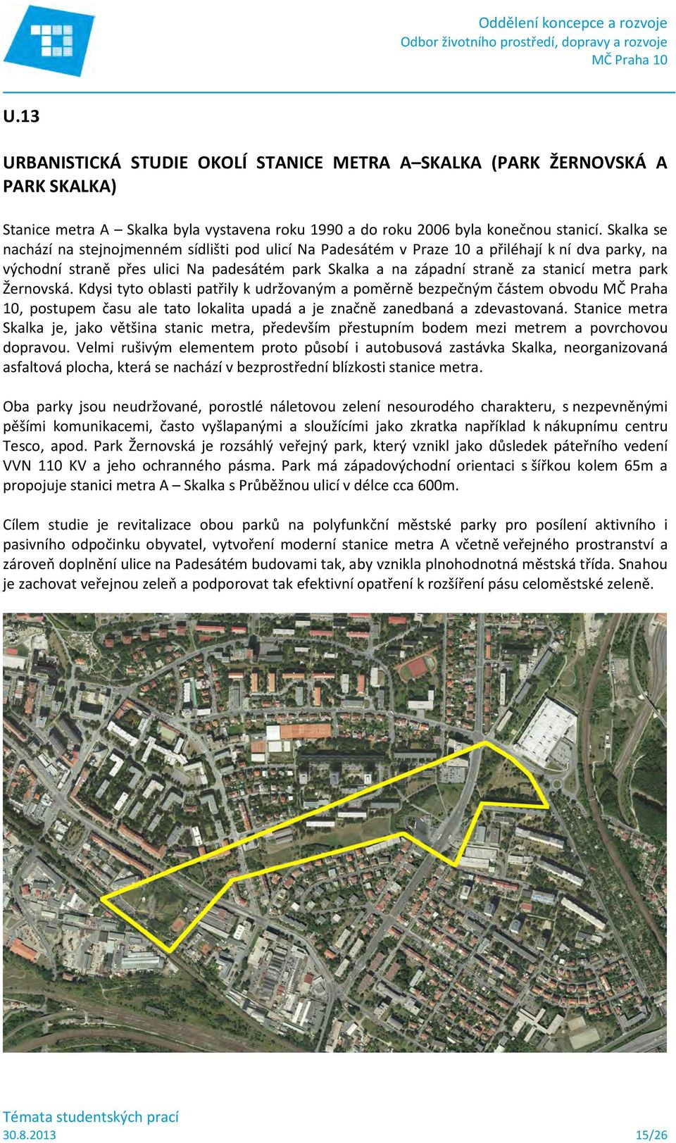 park Žernovská. Kdysi tyto oblasti patřily k udržovaným a poměrně bezpečným částem obvodu MČ Praha 10, postupem času ale tato lokalita upadá a je značně zanedbaná a zdevastovaná.