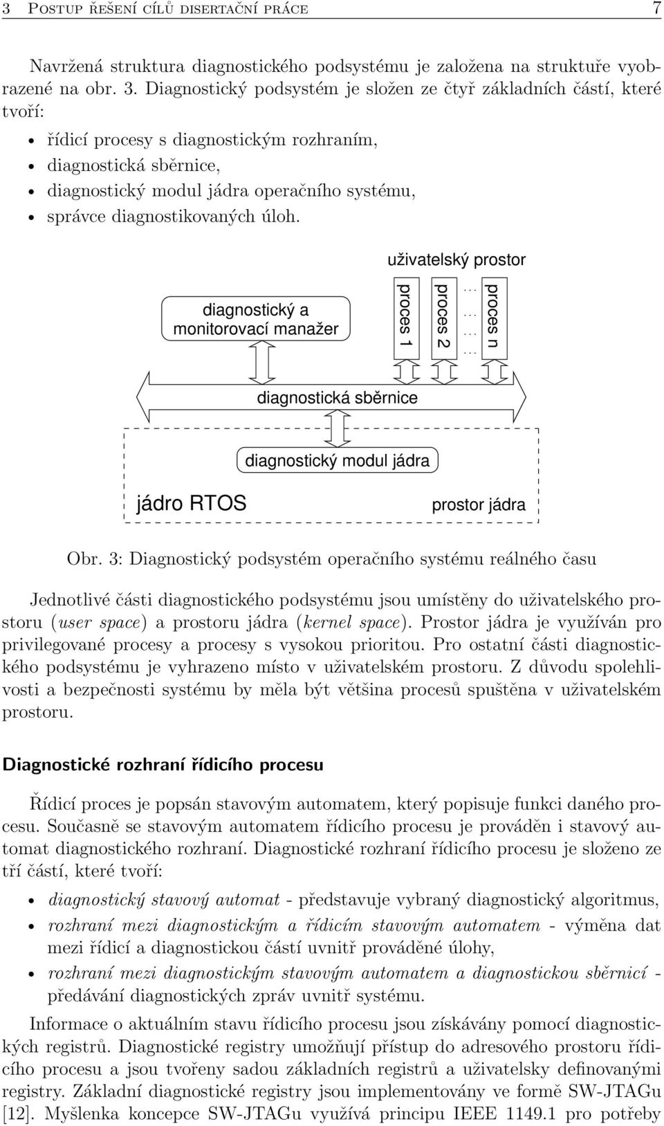 diagnostikovaných úloh. uživatelský prostor diagnostický a monitorovací manažer proces 1 proces 2 proces n diagnostická sběrnice diagnostický modul jádra jádro RTOS prostor jádra Obr.