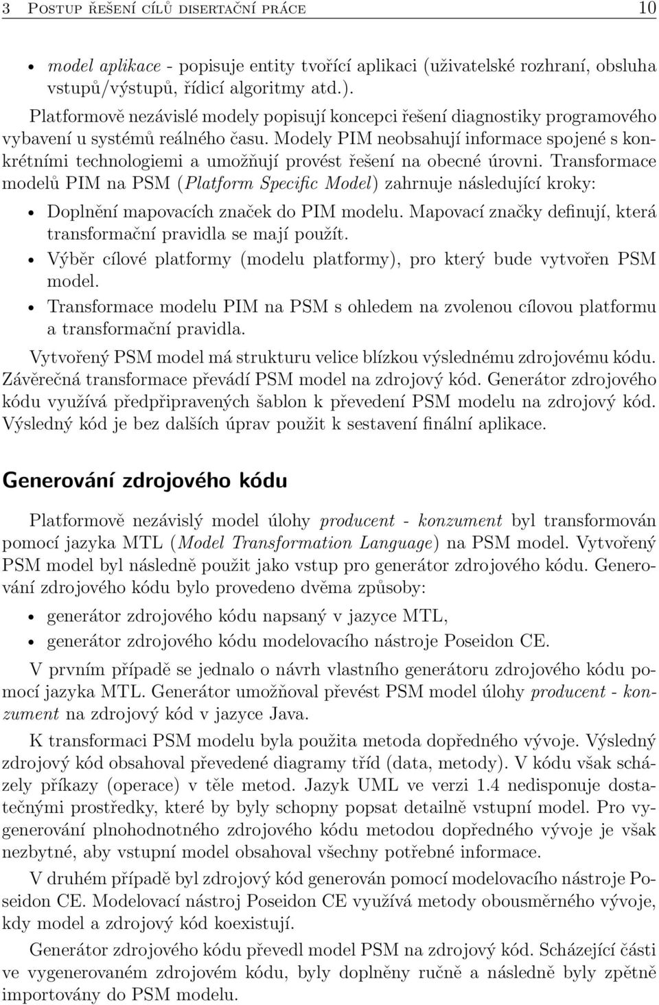 Modely PIM neobsahují informace spojené s konkrétními technologiemi a umožňují provést řešení na obecné úrovni.