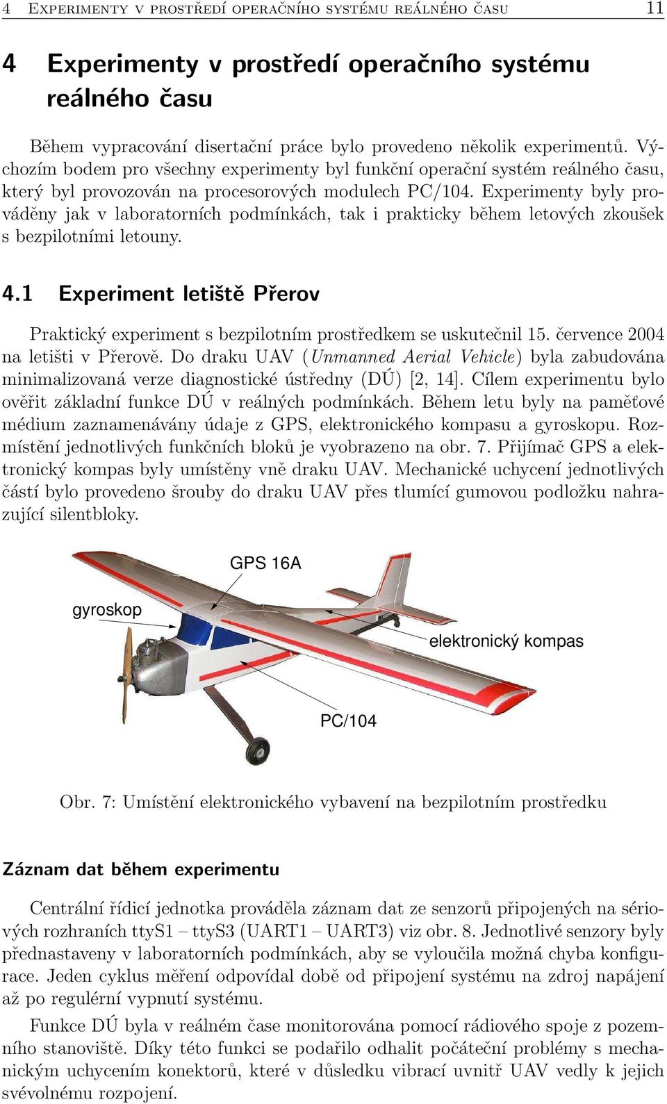 Experimenty byly prováděny jak v laboratorních podmínkách, tak i prakticky během letových zkoušek s bezpilotními letouny. 4.