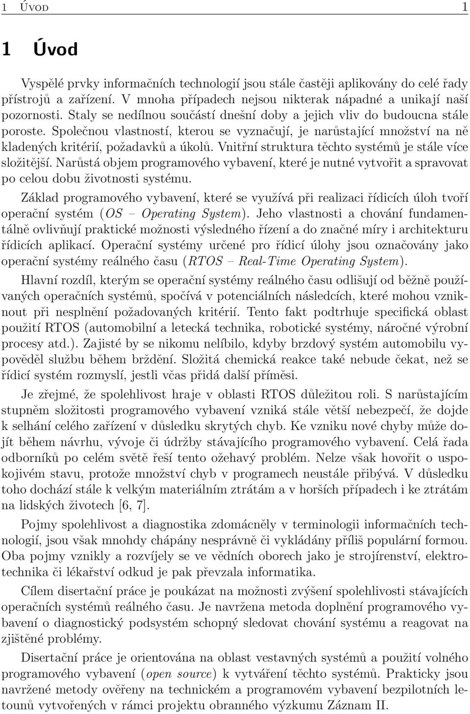 Vnitřní struktura těchto systémů je stále více složitější. Narůstá objem programového vybavení, které je nutné vytvořit a spravovat po celou dobu životnosti systému.