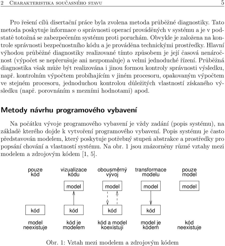 Obvykle je založena na kontrole správnosti bezpečnostního kódu a je prováděna technickými prostředky.