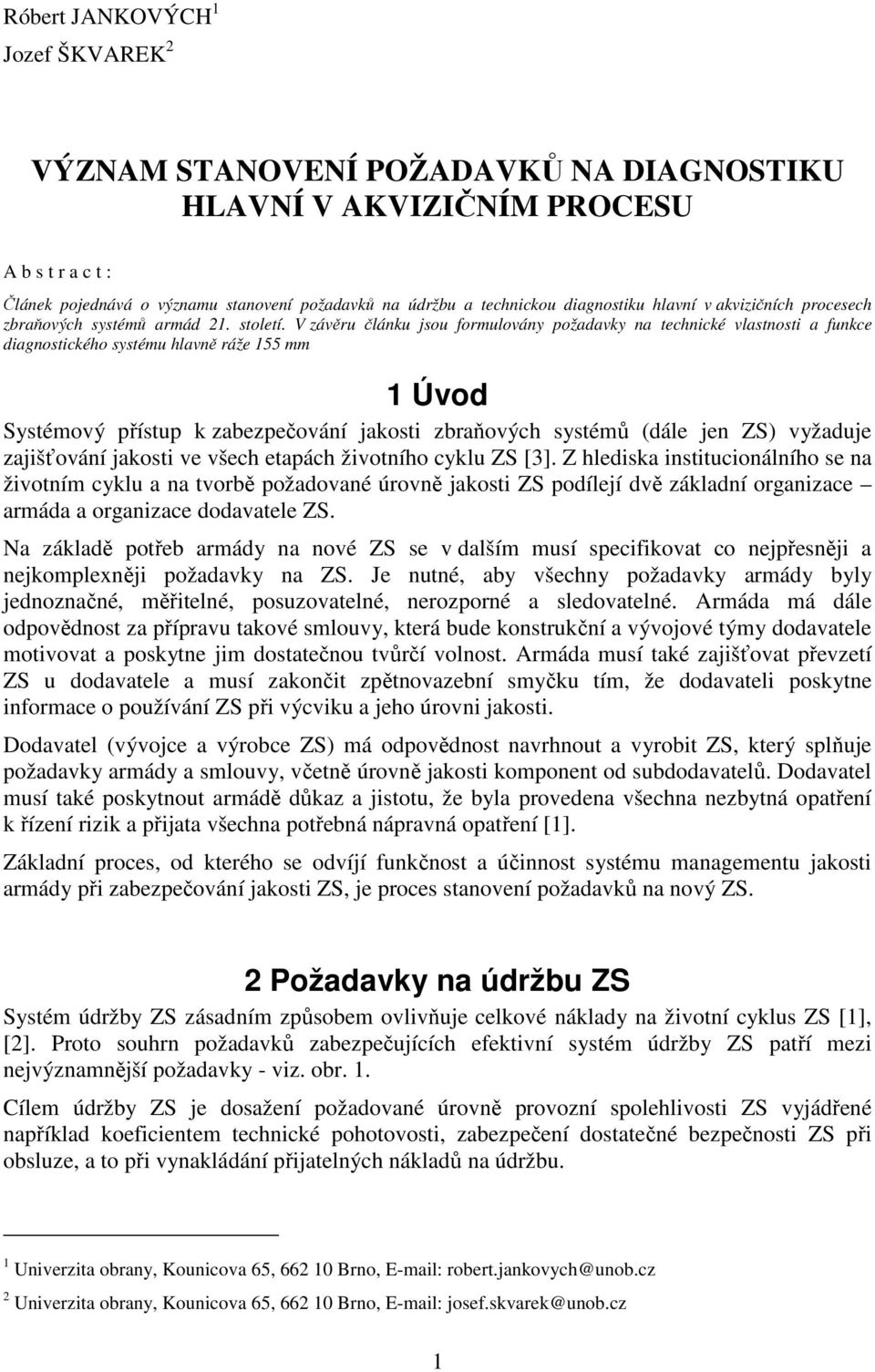 V závěru článku jsou formulovány požadavky na technické vlastnosti a funkce diagnostického systému hlavně ráže 155 mm 1 Úvod Systémový přístup k zabezpečování jakosti zbraňových systémů (dále jen ZS)