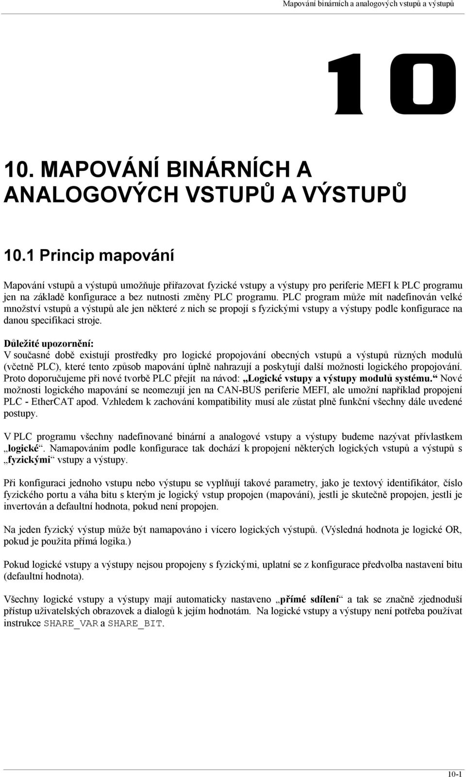 PLC program může mít nadefinován velké množství vstupů a výstupů ale jen některé z nich se propojí s fyzickými vstupy a výstupy podle konfigurace na danou specifikaci stroje.