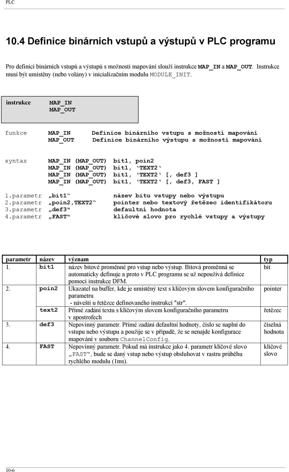 instrukce MAP_IN MAP_OUT funkce MAP_IN Definice binárního vstupu s možností mapování MAP_OUT Definice binárního výstupu s možností mapování syntax MAP_IN (MAP_OUT) bit1, poin2 MAP_IN (MAP_OUT) bit1,