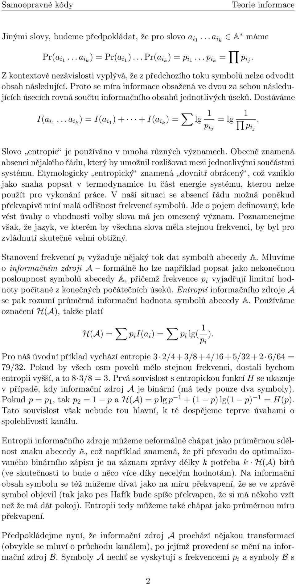 Proto se míra informace obsažená ve dvou za sebou následujících úsecích rovná součtu informačního obsahů jednotlivých úseků. Dostáváme I(a i1... a ik ) = I(a i1 ) + + I(a ik ) = lg 1 p ij = lg 1 pij.