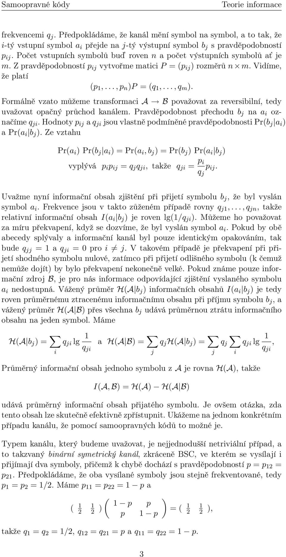 Formálně vzato můžeme transformaci A B považovat za reversibilní, tedy uvažovat opačný průchod kanálem. Pravděpodobnost přechodu b j na a i označíme q ji.