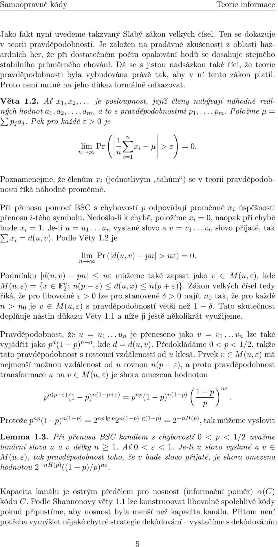 Dá se s jistou nadsázkou také říci, že teorie pravděpodobnosti byla vybudována právě tak, aby v ní tento zákon platil. Proto není nutné na jeho důkaz formálně odkazovat. Věta 1.2. Ať x 1, x 2,.