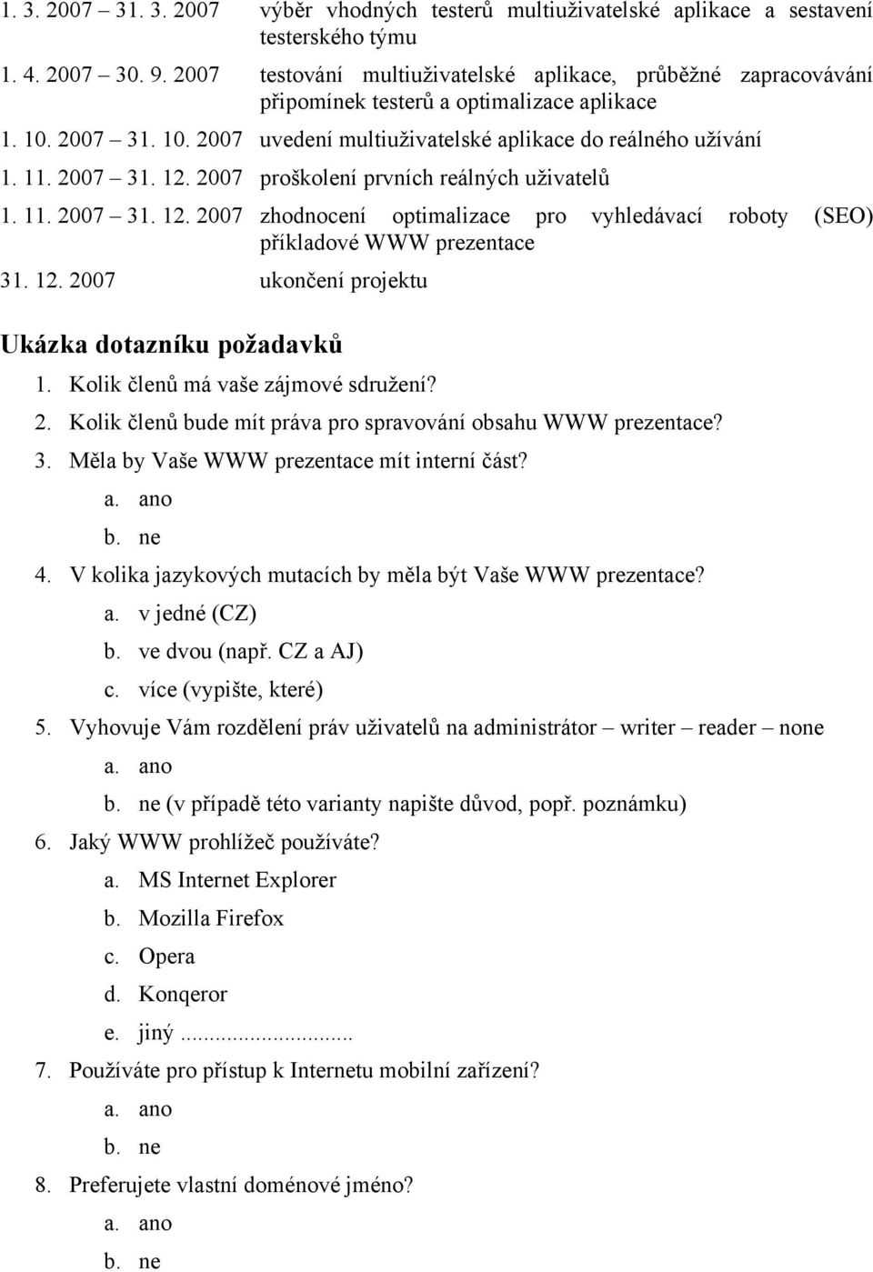 2007 31. 12. 2007 proškolení prvních reálných uživatelů 1. 11. 2007 31. 12. 2007 zhodnocení optimalizace pro vyhledávací roboty (SEO) příkladové WWW prezentace 31. 12. 2007 ukončení projektu Ukázka dotazníku požadavků 1.