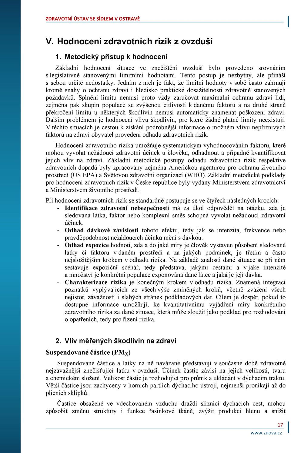 Jedním z nich je fakt, že limitní hodnoty v sobě často zahrnují kromě snahy o ochranu zdraví i hledisko praktické dosažitelnosti zdravotně stanovených požadavků.