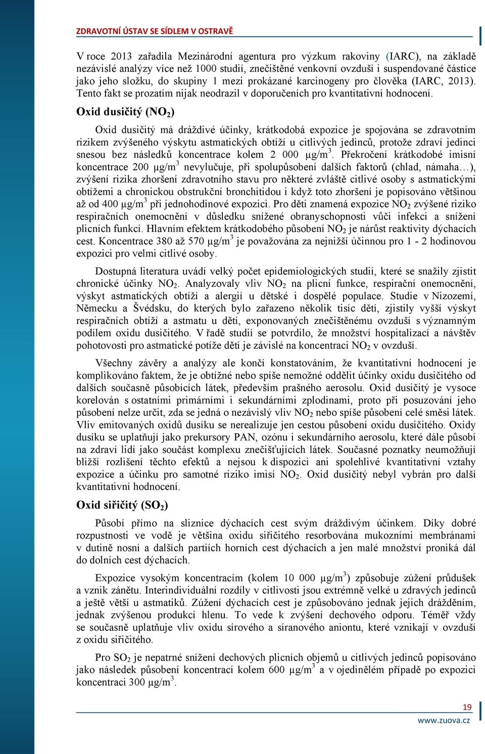 Oxid dusičitý (NO 2 ) Oxid dusičitý má dráždivé účinky, krátkodobá expozice je spojována se zdravotním rizikem zvýšeného výskytu astmatických obtíží u citlivých jedinců, protože zdraví jedinci snesou