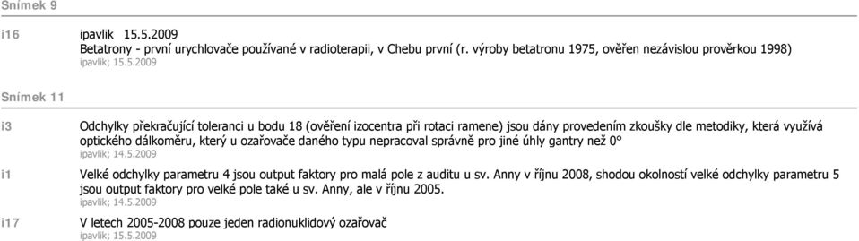 překračující toleranci u bodu 18 (ověření izocentra při rotaci ramene) jsou dány provedením zkoušky dle metodiky, která využívá optického dálkoměru, který u ozařovače daného typu