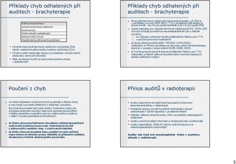 lokalizaci zdrojů (menší zesilovač z cenových důvodů) Malá zkušenost fyziků se stanovením polohy zdroje v aplikátorech Porovnání kermové vydatnosti stanovené při auditu, při ZDS a v certifikátu na