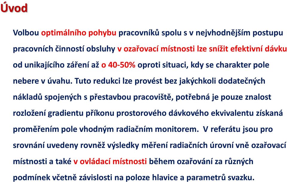 Tuto redukci lze provést bez jakýchkoli dodatečných nákladů spojených s přestavbou pracoviště, potřebná je pouze znalost rozložení gradientu příkonu prostorového dávkového