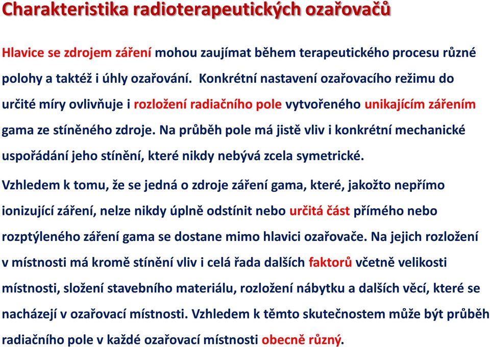 Na průběh pole má jistě vliv i konkrétní mechanické uspořádání jeho stínění, které nikdy nebývá zcela symetrické.