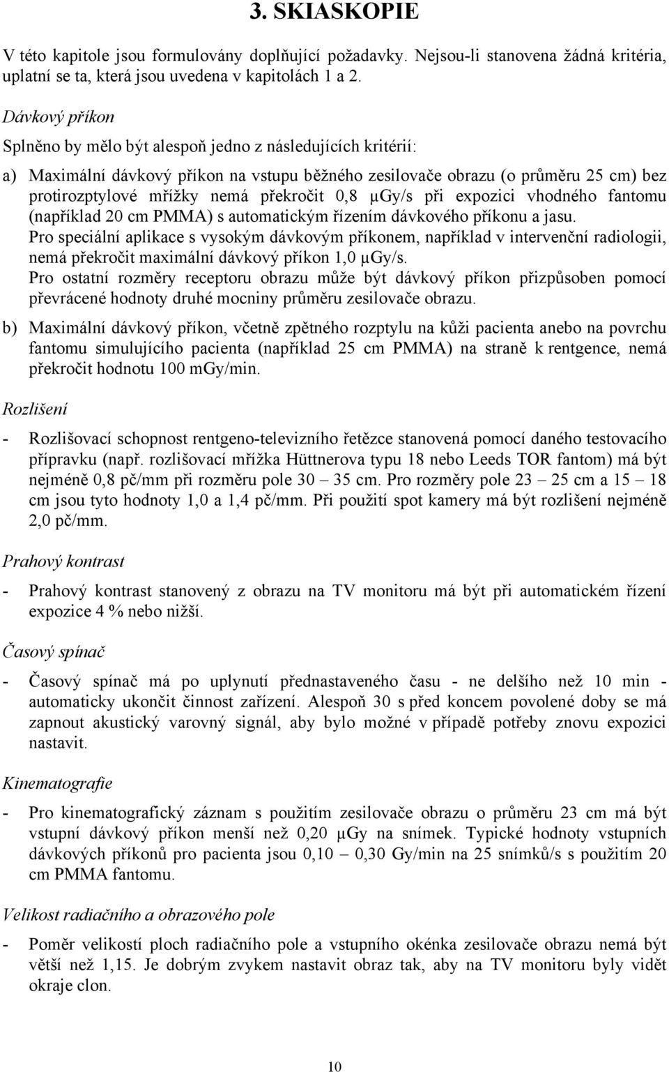 0,8 µgy/s při expozici vhodného fantomu (například 20 cm PMMA) s automatickým řízením dávkového příkonu a jasu.