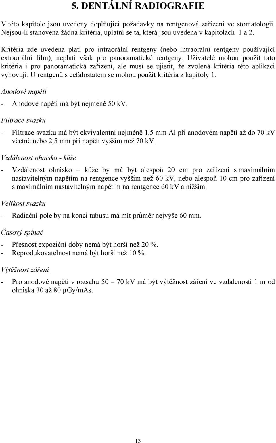 Kritéria zde uvedená platí pro intraorální rentgeny (nebo intraorální rentgeny používající extraorální film), neplatí však pro panoramatické rentgeny.