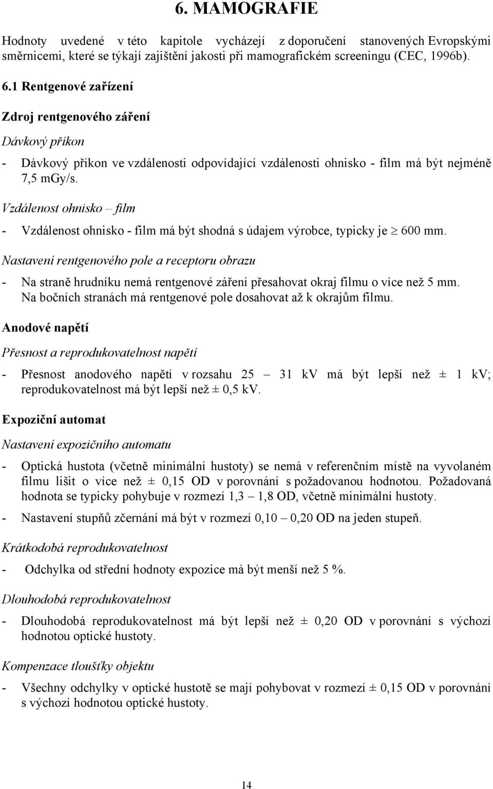 Vzdálenost ohnisko film - Vzdálenost ohnisko - film má být shodná s údajem výrobce, typicky je 600 mm.