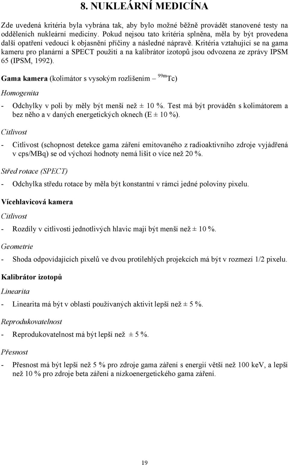 Kritéria vztahující se na gama kameru pro planární a SPECT použití a na kalibrátor izotopů jsou odvozena ze zprávy IPSM 65 (IPSM, 1992).