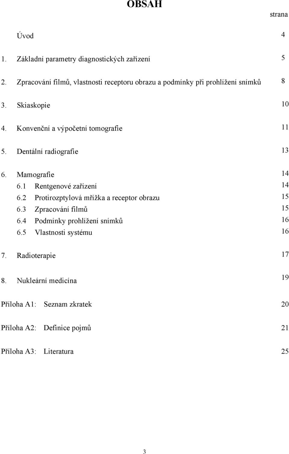 Konvenční a výpočetní tomografie 11 5. Dentální radiografie 13 6. Mamografie 14 6.1 Rentgenové zařízení 14 6.