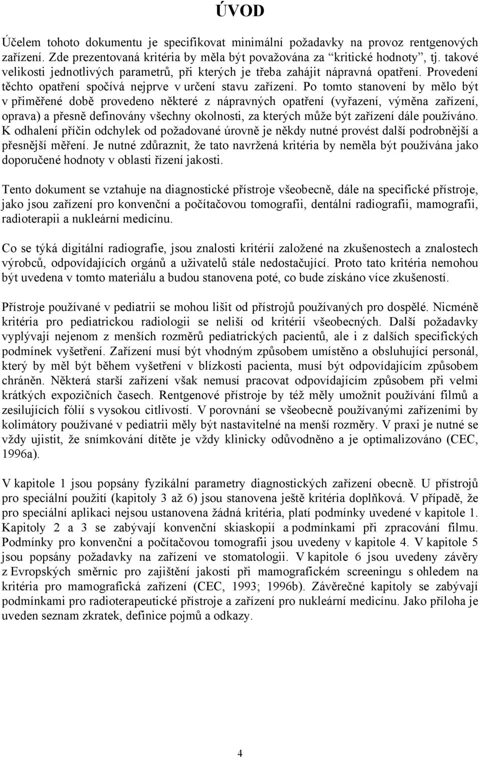 Po tomto stanovení by mělo být v přiměřené době provedeno některé z nápravných opatření (vyřazení, výměna zařízení, oprava) a přesně definovány všechny okolnosti, za kterých může být zařízení dále