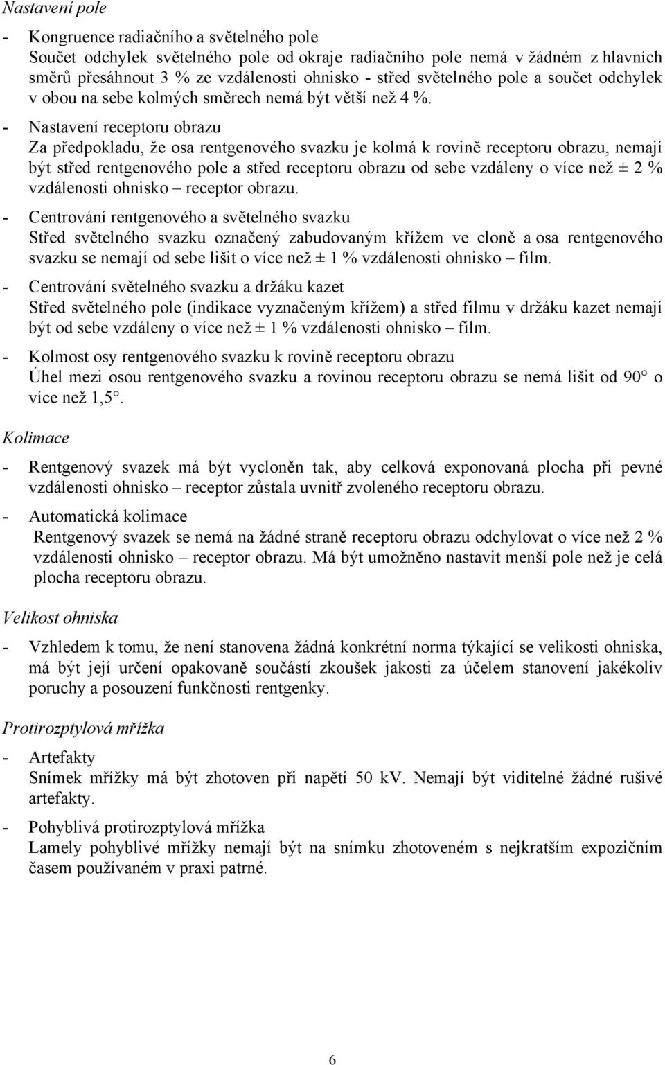 - Nastavení receptoru obrazu Za předpokladu, že osa rentgenového svazku je kolmá k rovině receptoru obrazu, nemají být střed rentgenového pole a střed receptoru obrazu od sebe vzdáleny o více než ± 2