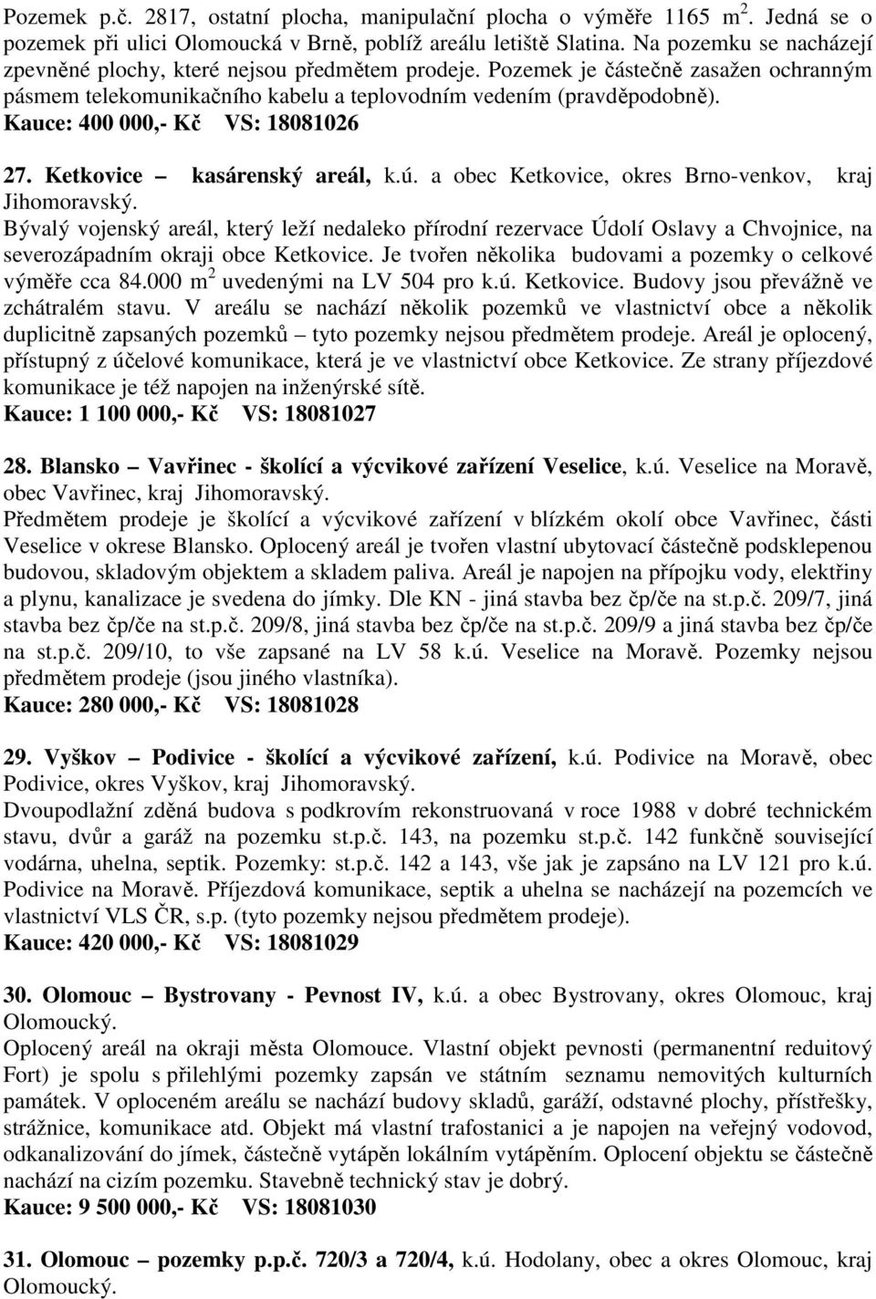 Kauce: 400 000,- Kč VS: 18081026 27. Ketkovice kasárenský areál, k.ú. a obec Ketkovice, okres Brno-venkov, kraj Jihomoravský.