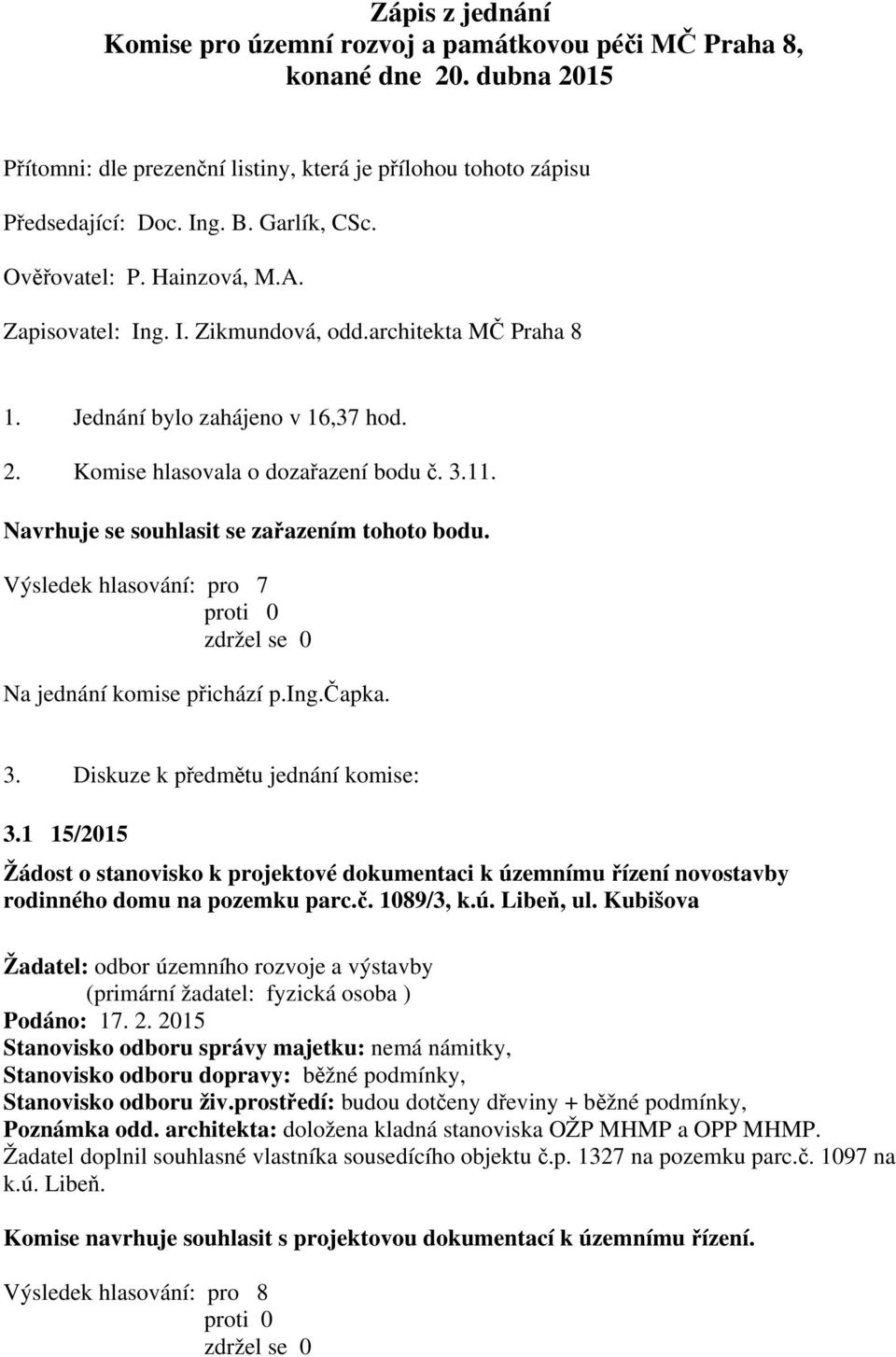 Navrhuje se souhlasit se zařazením tohoto bodu. Výsledek hlasování: pro 7 Na jednání komise přichází p.ing.čapka. 3. Diskuze k předmětu jednání komise: 3.