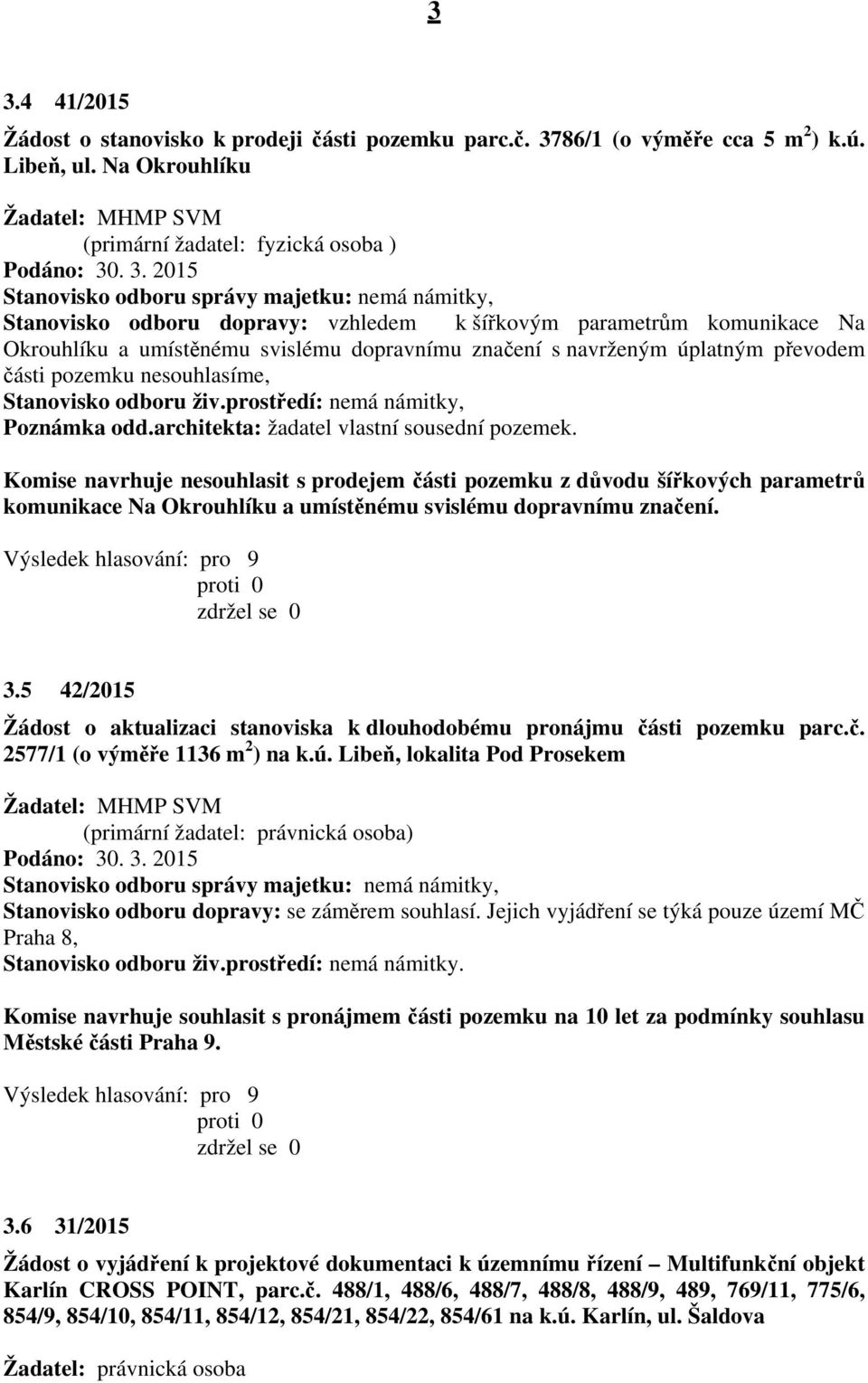 prostředí: nemá námitky, Poznámka odd.architekta: žadatel vlastní sousední pozemek.