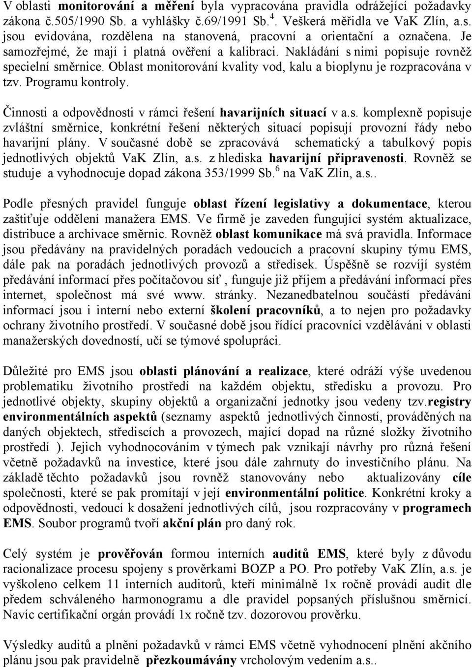 Činnosti a odpovědnosti v rámci řešení havarijních situací v a.s. komplexně popisuje zvláštní směrnice, konkrétní řešení některých situací popisují provozní řády nebo havarijní plány.