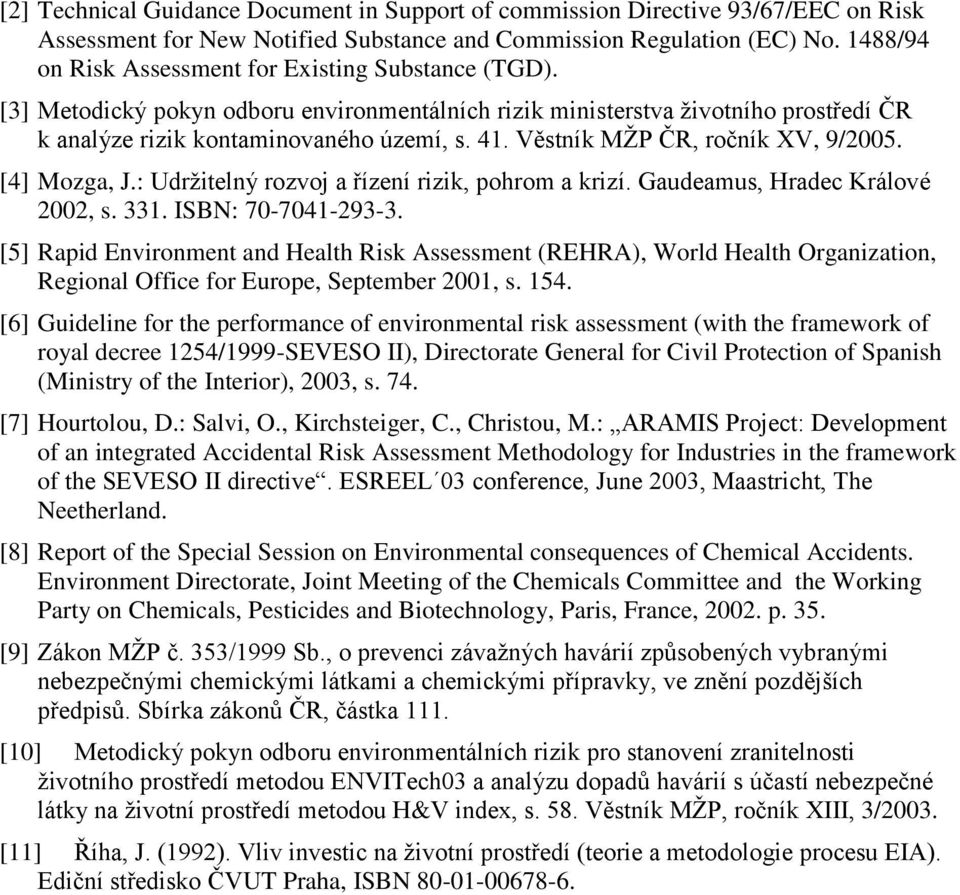 Věstník MŢP ČR, ročník XV, 9/2005. [4] Mozga, J.: Udrţitelný rozvoj a řízení rizik, pohrom a krizí. Gaudeamus, Hradec Králové 2002, s. 331. ISBN: 70-7041-293-3.
