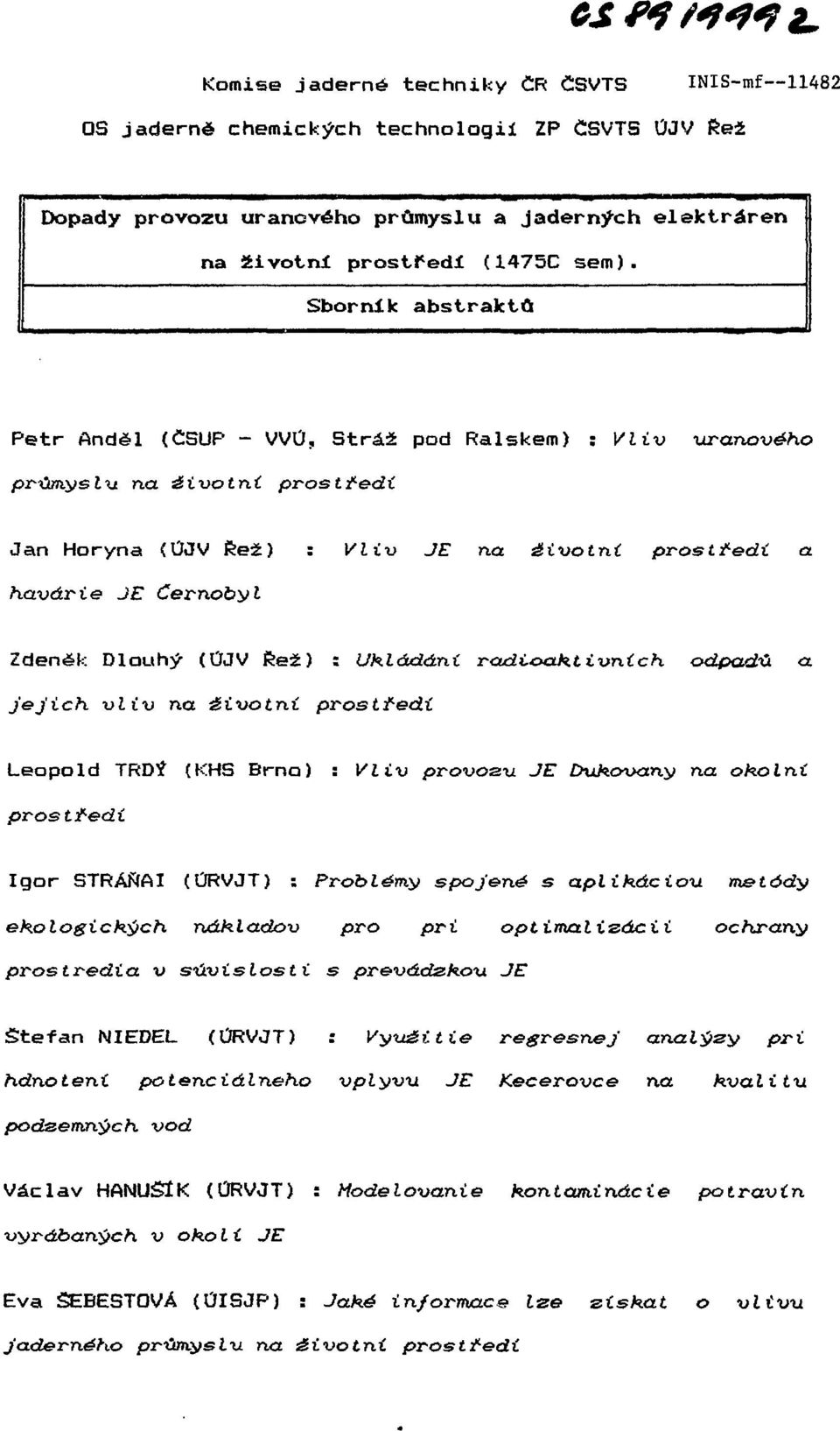 úivotní prostredí Jan Horyna (ÚJV Řež) : Vliv JE na éivotnt prostredí a havárie JE Černobyl Zdeněk Dlouhý (ÚJV Řež) : Ukládáni radioaktivních odpadů a jejich vliv na životní prostredí Leopold TRDÝ