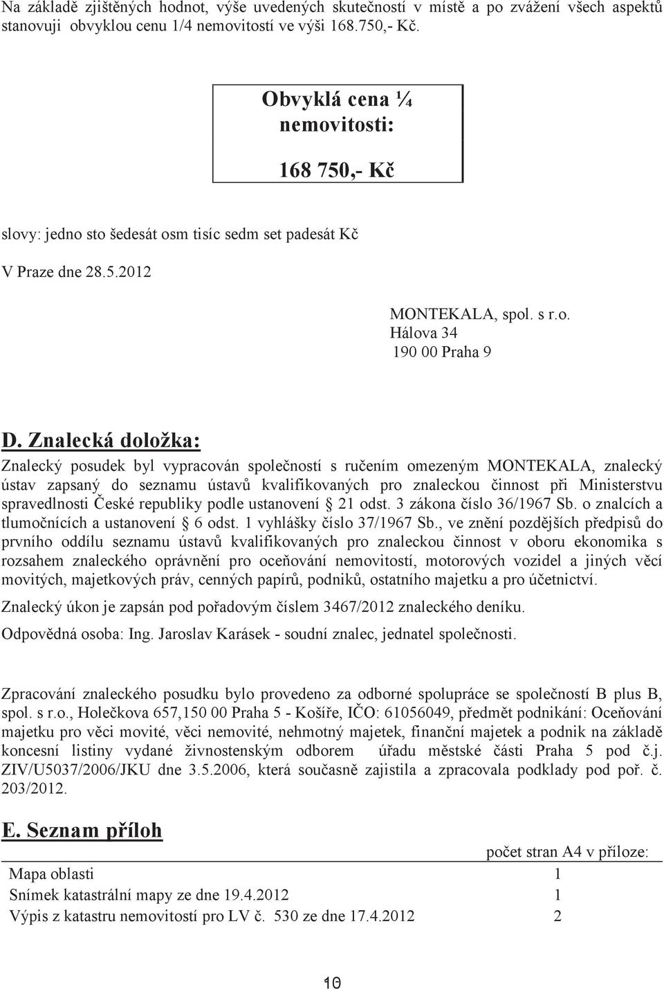 Znalecká doložka: Znalecký posudek byl vypracován spoleností s ruením omezeným MONTEKALA, znalecký ústav zapsaný do seznamu ústav kvalifikovaných pro znaleckou innost pi Ministerstvu spravedlnosti