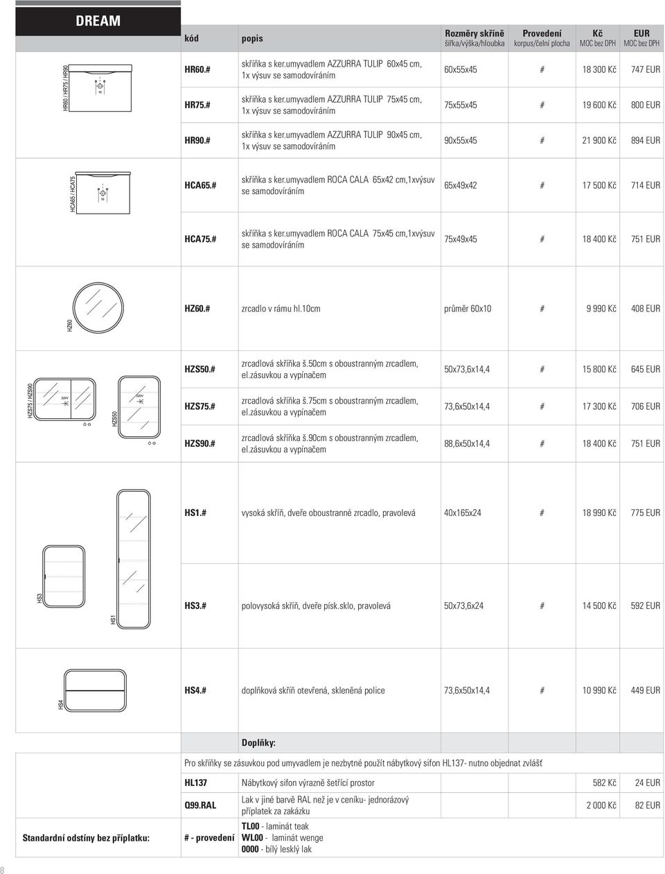 umyvadlem ROCA CALA 65x42 cm,1xvýsuv se samodovíráním 65x49x42 # 17 500 714 HCA75.# skříňka s ker.umyvadlem ROCA CALA 75x45 cm,1xvýsuv se samodovíráním 75x49x45 # 18 400 751 HZ60.# zrcadlo v rámu hl.