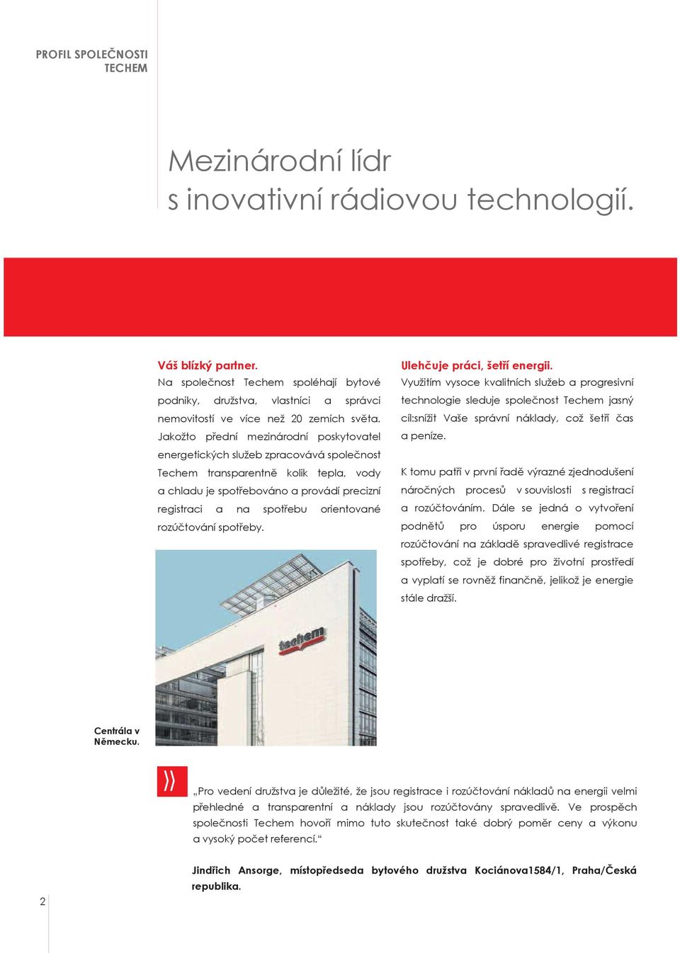 Jakožto přední mezinárodní poskytovatel energetických služeb zpracovává společnost Techem transparentně kolik tepla, vody a chladu je spotřebováno a provádí precizní registraci a na spotřebu