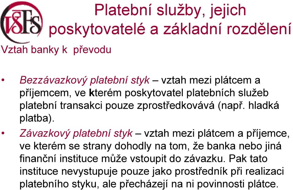 Závazkový platební styk vztah mezi plátcem a příjemce, ve kterém se strany dohodly na tom, že banka nebo jiná finanční instituce