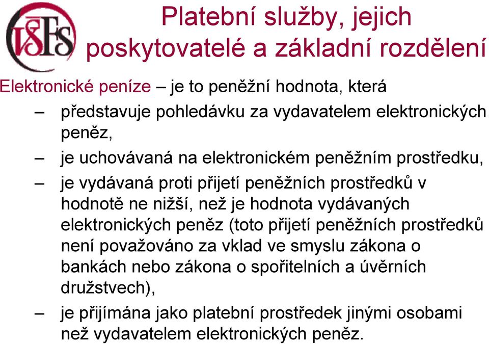 hodnotě ne nižší, než je hodnota vydávaných elektronických peněz (toto přijetí peněžních prostředků není považováno za vklad ve smyslu