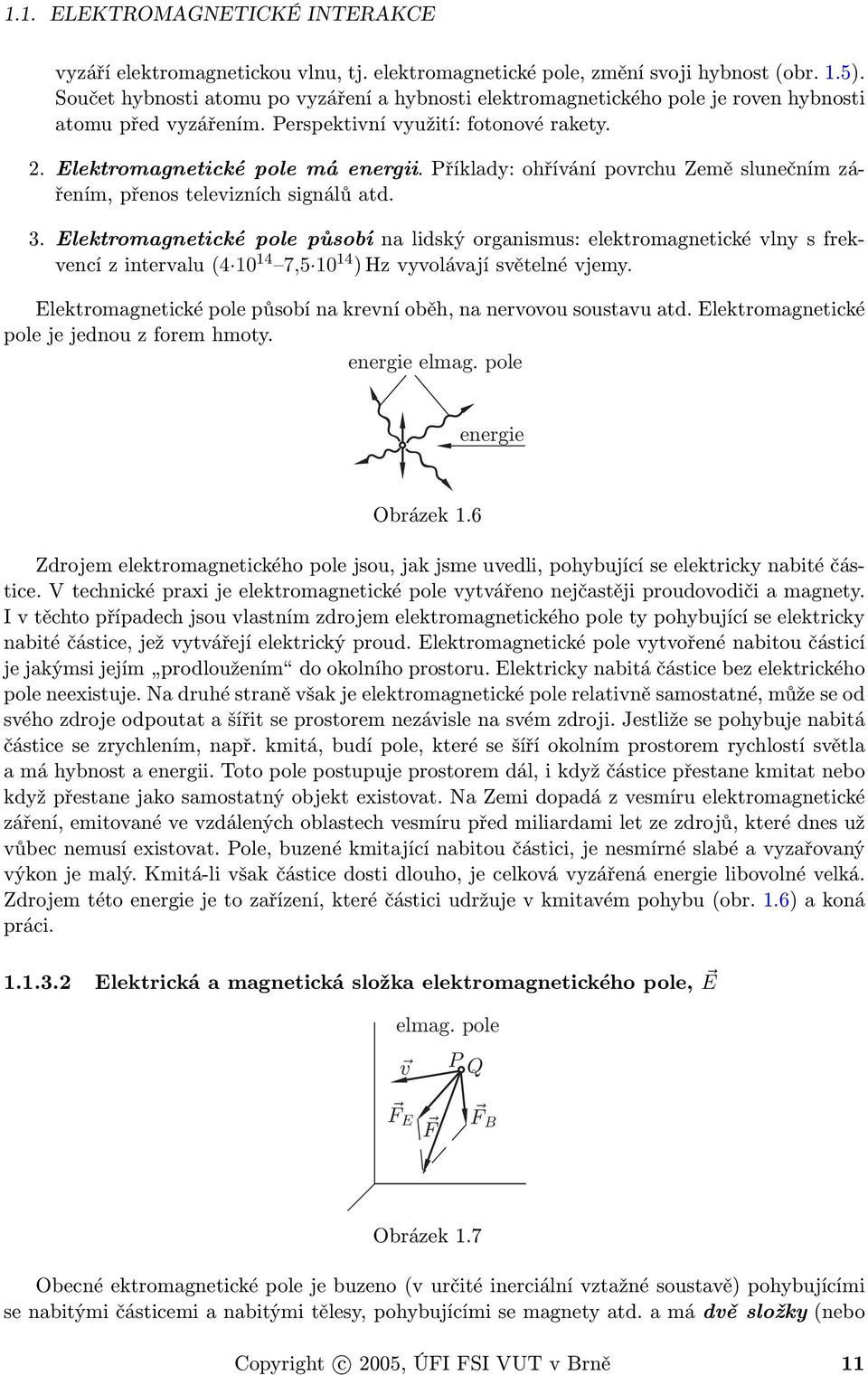 Příklady: ohřívání povrchu Země slunečním zářením, přenos televizních signálů atd. 3.