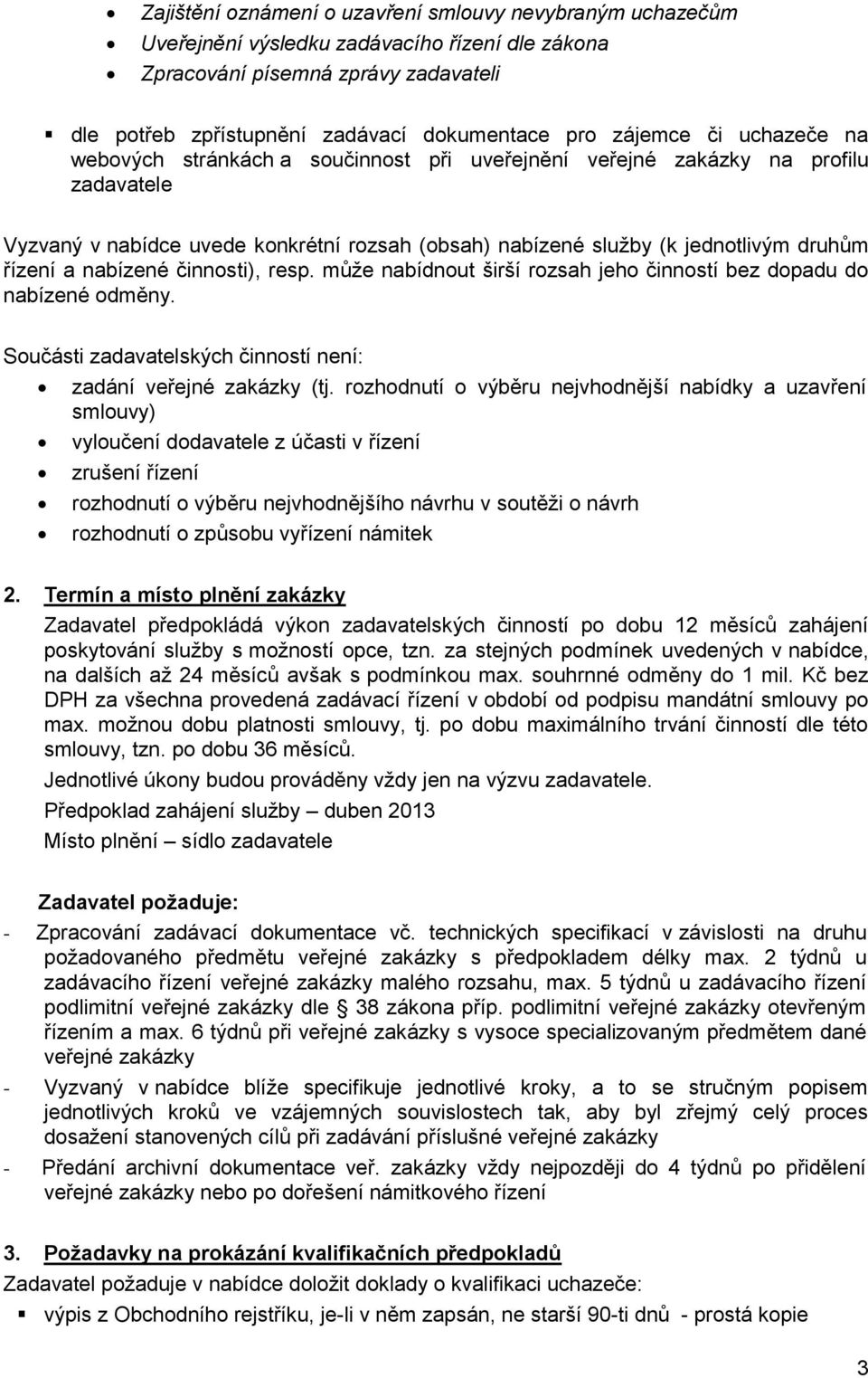 řízení a nabízené činnosti), resp. může nabídnout širší rozsah jeho činností bez dopadu do nabízené odměny. Součásti zadavatelských činností není: zadání veřejné zakázky (tj.