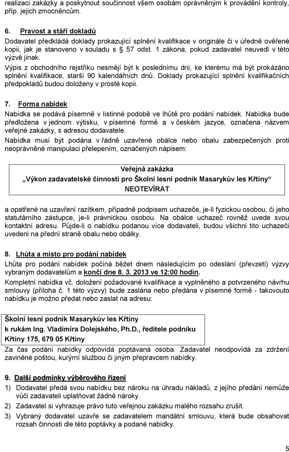 1 zákona, pokud zadavatel neuvedl v této výzvě jinak. Výpis z obchodního rejstříku nesmějí být k poslednímu dni, ke kterému má být prokázáno splnění kvalifikace, starší 90 kalendářních dnů.