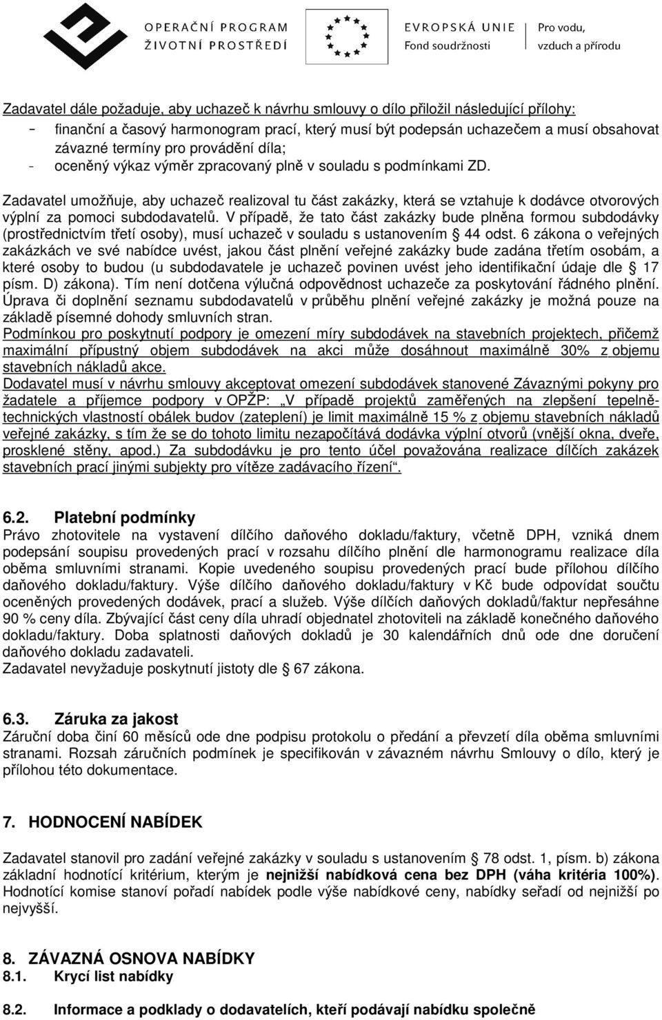 Zadavatel umožňuje, aby uchazeč realizoval tu část zakázky, která se vztahuje k dodávce otvorových výplní za pomoci subdodavatelů.