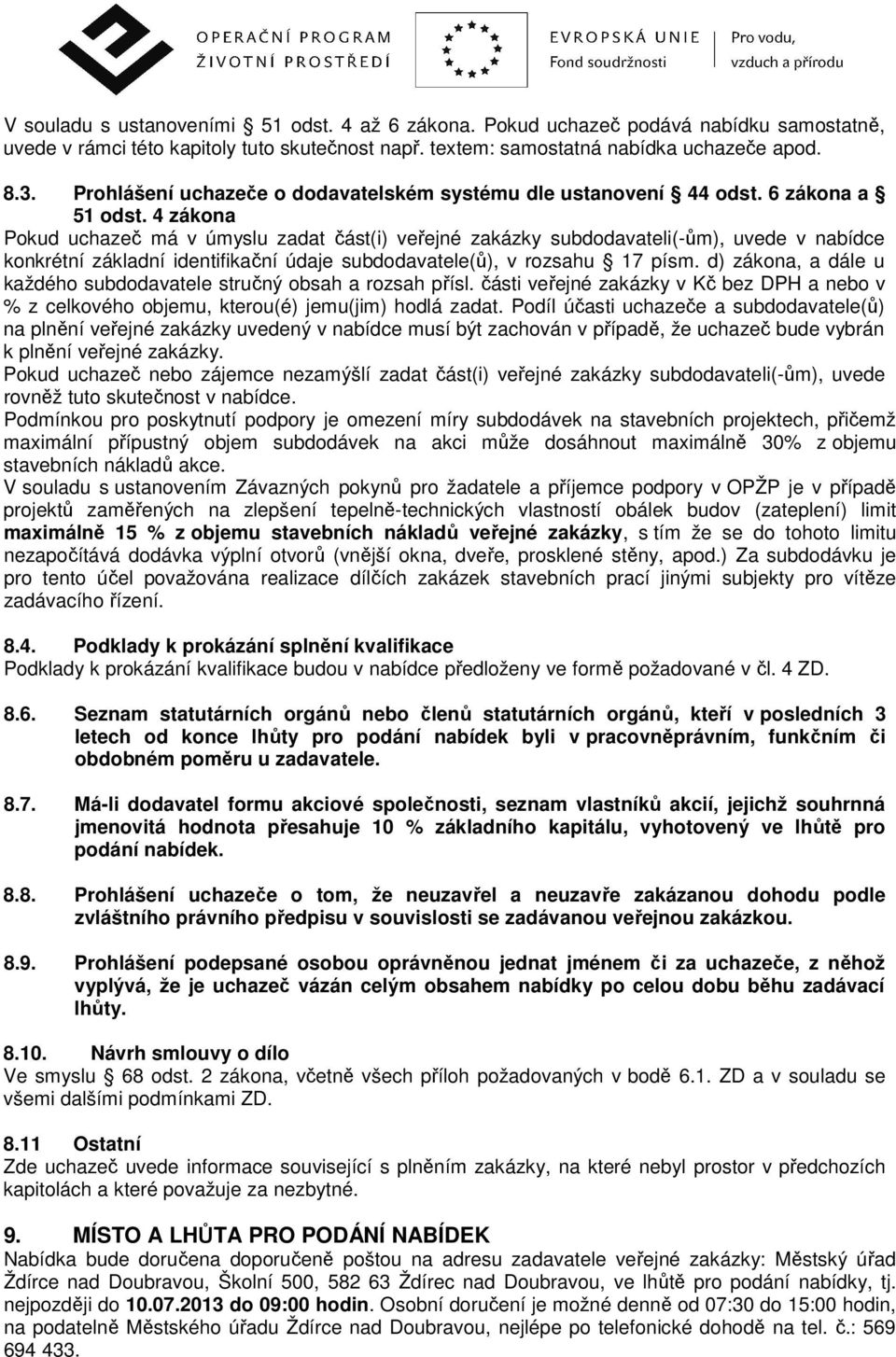 4 zákona Pokud uchazeč má v úmyslu zadat část(i) veřejné zakázky subdodavateli(-ům), uvede v nabídce konkrétní základní identifikační údaje subdodavatele(ů), v rozsahu 17 písm.