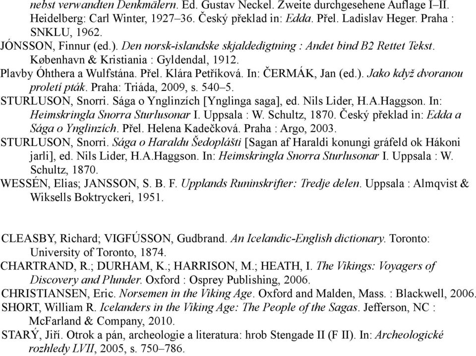 In: ČERMÁK, Jan (ed.). Jako když dvoranou proletí pták. Praha: Triáda, 2009, s. 540 5. STURLUSON, Snorri. Sága o Ynglinzích [Ynglinga saga], ed. Nils Lider, H.A.Haggson.