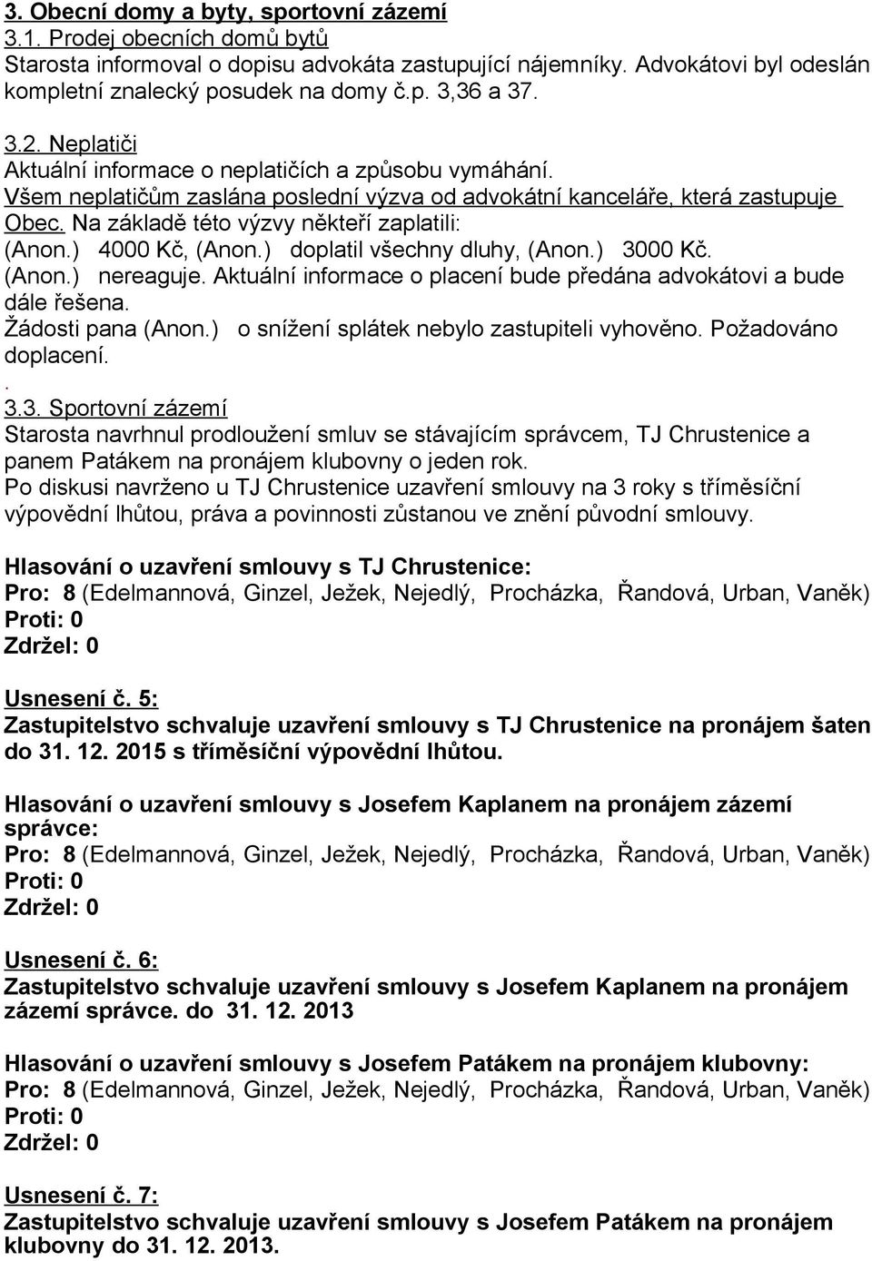 ) 4000 Kč, (Anon.) doplatil všechny dluhy, (Anon.) 3000 Kč. (Anon.) nereaguje. Aktuální informace o placení bude předána advokátovi a bude dále řešena. Žádosti pana (Anon.