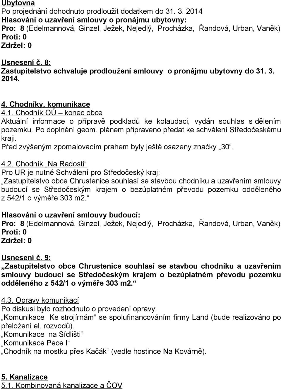 Po doplnění geom. plánem připraveno předat ke schválení Středočeskému kraji. Před zvýšeným zpomalovacím prahem byly ještě osazeny značky 30. 4.2.