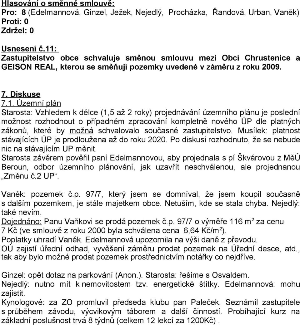 Územní plán Starosta: Vzhledem k délce (1,5 až 2 roky) projednávání územního plánu je poslední možnost rozhodnout o případném zpracování kompletně nového ÚP dle platných zákonů, které by možná