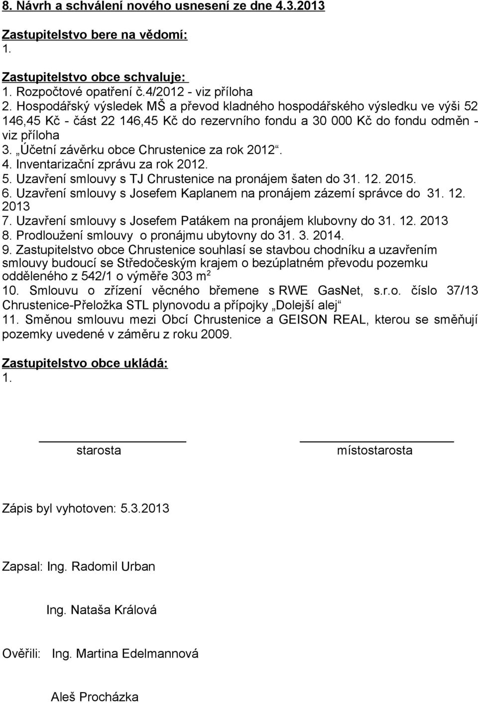 Účetní závěrku obce Chrustenice za rok 2012. 4. Inventarizační zprávu za rok 2012. 5. Uzavření smlouvy s TJ Chrustenice na pronájem šaten do 31. 12. 2015. 6.