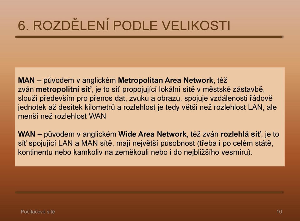 tedy větší než rozlehlost LAN, ale menší než rozlehlost WAN WAN původem v anglickém Wide Area Network, též zván rozlehlá síť, je to síť